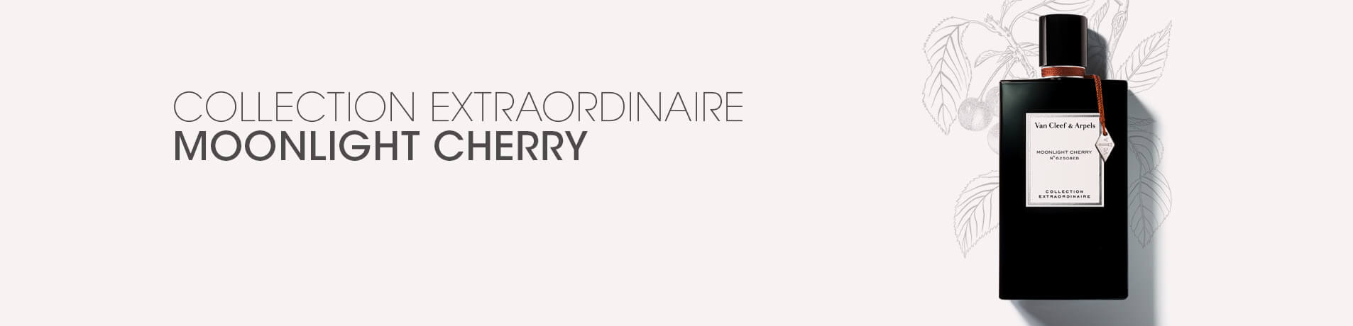 Collection extraordinaire<br />
moonlight cherry